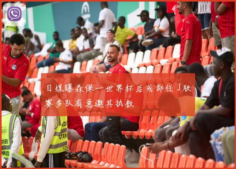 日媒曝森保一世界杯后或卸任 J联赛多队有意邀其执教