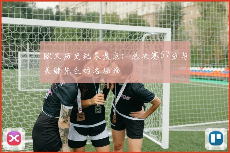 欧文历史纪录盘点:总决赛57分与关键先生的名场面
